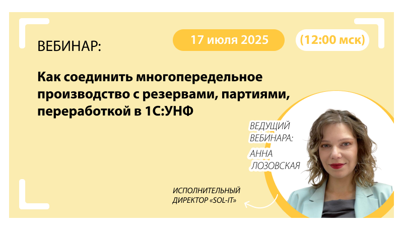 Новый вебинар «Как соединить многопередельное производство с резервами, партиями, переработкой в 1С:УНФ»
