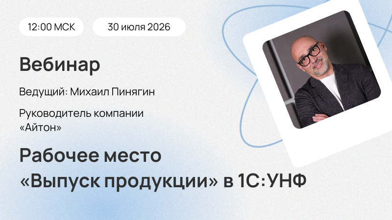 Новый вебинар «Рабочее место «Выпуск продукции» в 1С:УНФ»