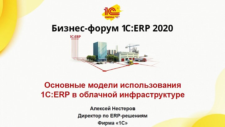 Основные модели использования «1С:ERP» в облачной инфраструктуре (Бизнес-форум 1С:ERP онлайн 18 ноября 2020 г., Нестеров Алексей, «1С»)